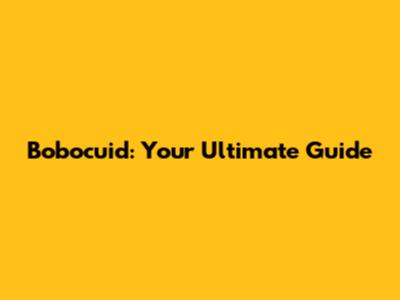 Bobocuid: Your Ultimate Guide