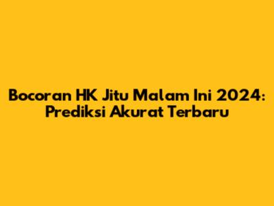 Bocoran HK Jitu Malam Ini 2024: Prediksi Akurat Terbaru