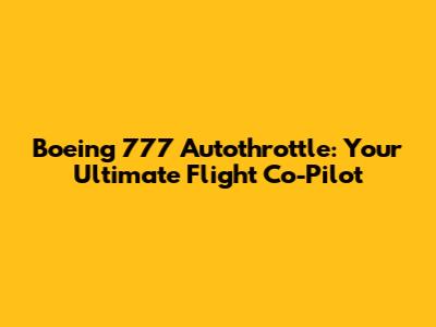 Boeing 777 Autothrottle: Your Ultimate Flight Co-Pilot