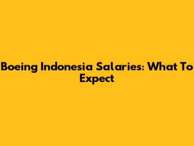 Boeing Indonesia Salaries: What To Expect