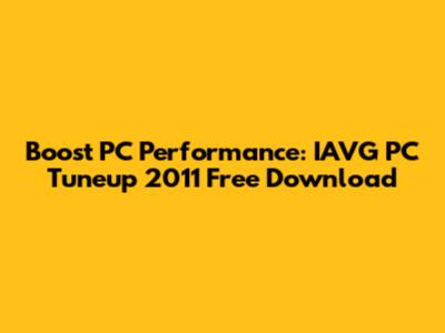 Boost PC Performance: IAVG PC Tuneup 2011 Free Download