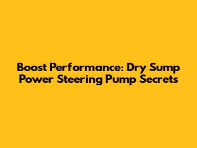 Boost Performance: Dry Sump Power Steering Pump Secrets