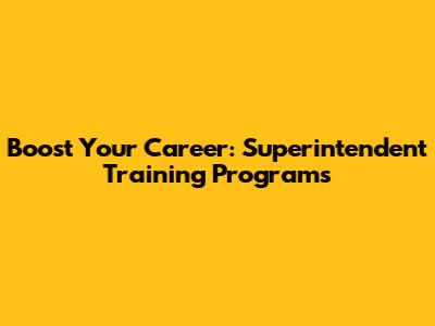 Boost Your Career: Superintendent Training Programs