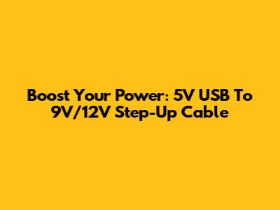 Boost Your Power: 5V USB To 9V/12V Step-Up Cable