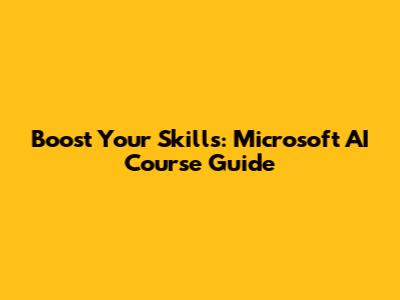 Boost Your Skills: Microsoft AI Course Guide