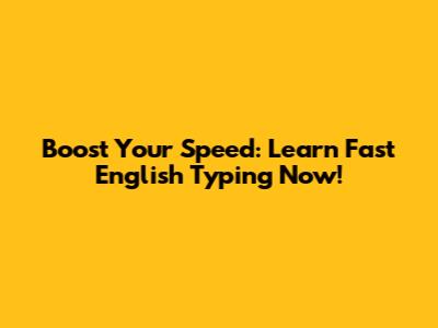 Boost Your Speed: Learn Fast English Typing Now!