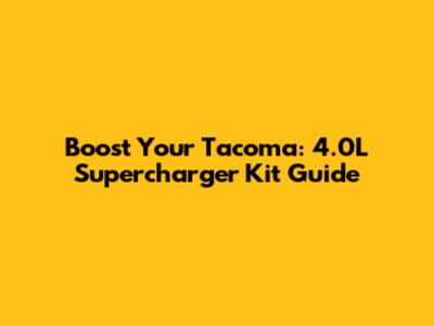 Boost Your Tacoma: 4.0L Supercharger Kit Guide