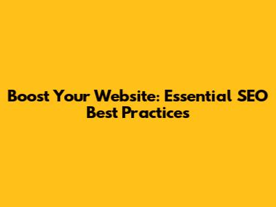Boost Your Website: Essential SEO Best Practices