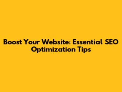 Boost Your Website: Essential SEO Optimization Tips