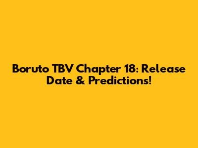 Boruto TBV Chapter 18: Release Date & Predictions!