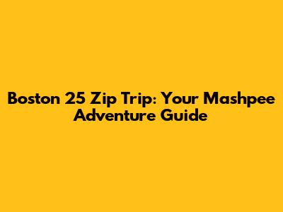 Boston 25 Zip Trip: Your Mashpee Adventure Guide