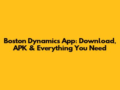 Boston Dynamics App: Download, APK & Everything You Need