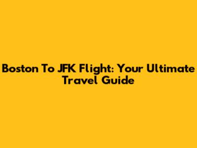Boston To JFK Flight: Your Ultimate Travel Guide