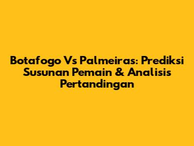 Botafogo Vs Palmeiras: Prediksi Susunan Pemain & Analisis Pertandingan