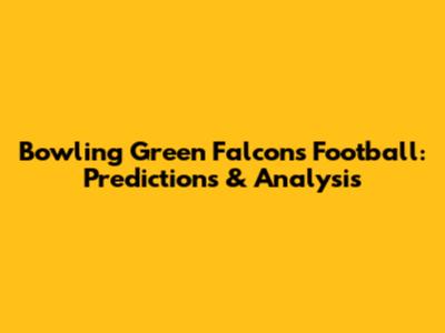 Bowling Green Falcons Football: Predictions & Analysis