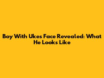 Boy With Uke's Face Revealed: What He Looks Like
