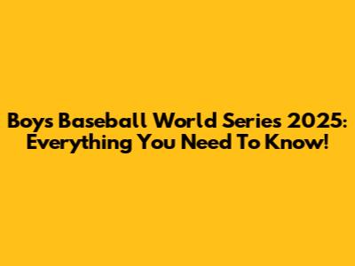 Boys Baseball World Series 2025: Everything You Need To Know!