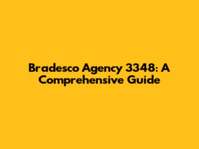 Bradesco Agency 3348: A Comprehensive Guide