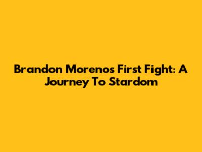 Brandon Moreno's First Fight: A Journey To Stardom