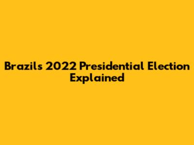 Brazil's 2022 Presidential Election Explained