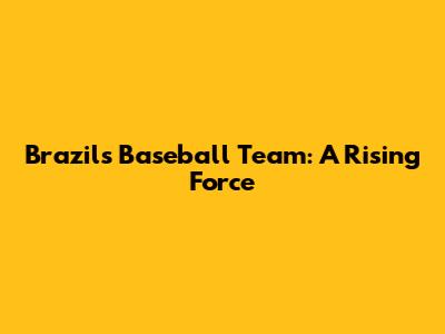 Brazil's Baseball Team: A Rising Force