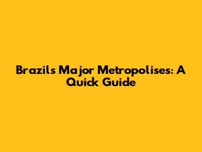 Brazil's Major Metropolises: A Quick Guide