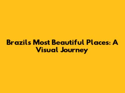 Brazil's Most Beautiful Places: A Visual Journey