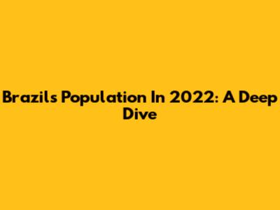 Brazil's Population In 2022: A Deep Dive