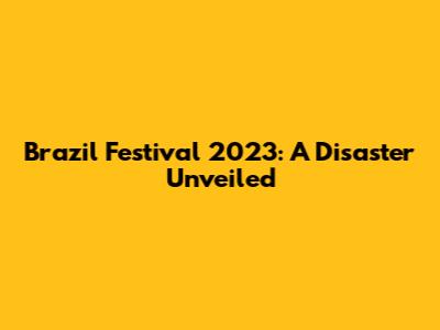 Brazil Festival 2023: A Disaster Unveiled