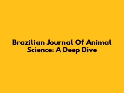 Brazilian Journal Of Animal Science: A Deep Dive