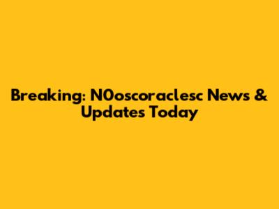 Breaking: N0oscoraclesc News & Updates Today