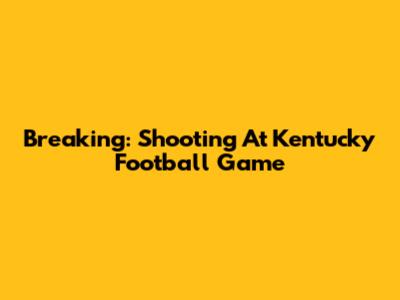 Breaking: Shooting At Kentucky Football Game