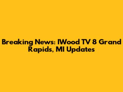 Breaking News: IWood TV 8 Grand Rapids, MI Updates