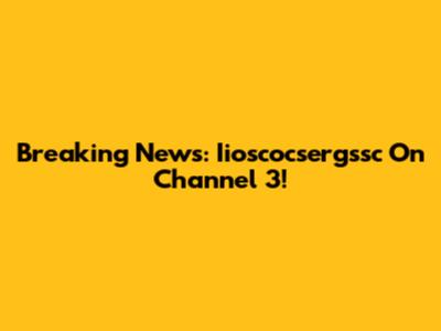 Breaking News: Iioscocsergssc On Channel 3!