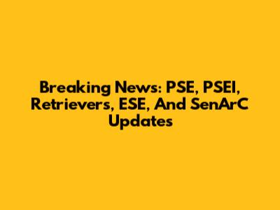 Breaking News: PSE, PSEI, Retrievers, ESE, And SenArC Updates