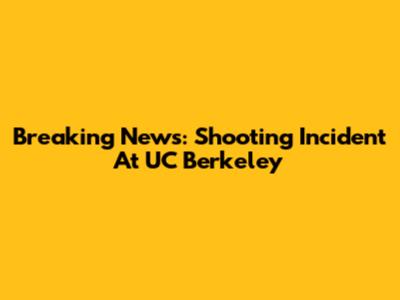 Breaking News: Shooting Incident At UC Berkeley