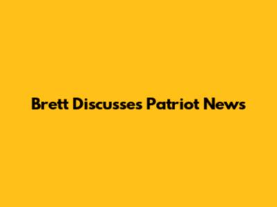 Brett Discusses Patriot News