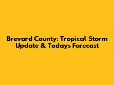 Brevard County: Tropical Storm Update & Today's Forecast