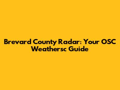 Brevard County Radar: Your OSC Weathersc Guide