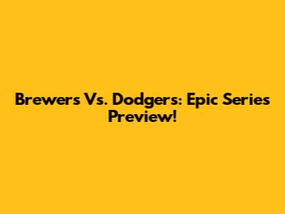 Brewers Vs. Dodgers: Epic Series Preview!