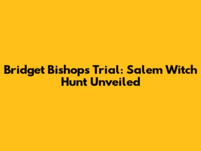 Bridget Bishop's Trial: Salem Witch Hunt Unveiled