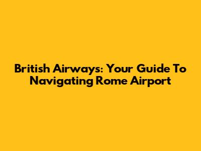British Airways: Your Guide To Navigating Rome Airport