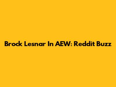 Brock Lesnar In AEW: Reddit Buzz