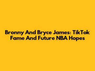 Bronny And Bryce James: TikTok Fame And Future NBA Hopes
