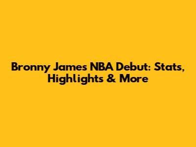 Bronny James' NBA Debut: Stats, Highlights & More