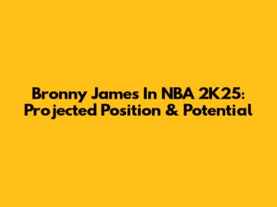 Bronny James In NBA 2K25: Projected Position & Potential