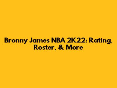 Bronny James NBA 2K22: Rating, Roster, & More
