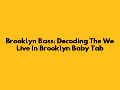 Brooklyn Bass: Decoding The 'We Live In Brooklyn Baby' Tab
