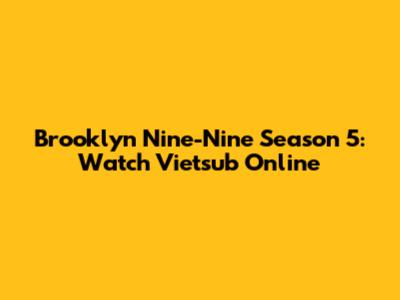 Brooklyn Nine-Nine Season 5: Watch Vietsub Online