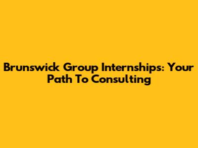 Brunswick Group Internships: Your Path To Consulting